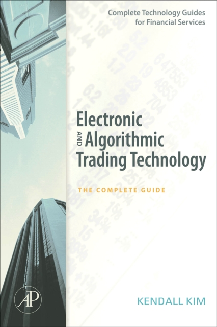 Electronic and algorithmic trading technology : the complete guide