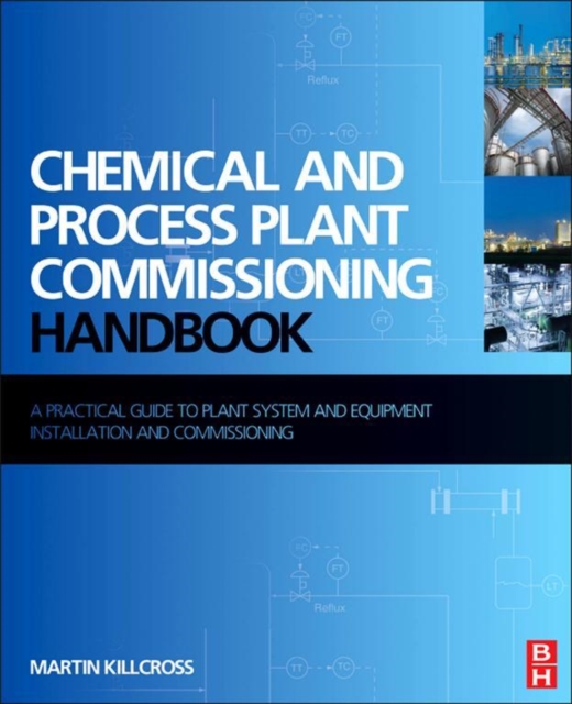 Chemical and Process Plant Commissioning Handbook - A Practical Guide to Plant System and Equipment Installation and Commissioning