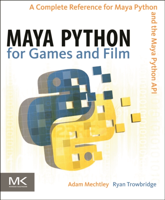 Maya Python for games and film : a complete reference for Maya Python and the Maya Python API