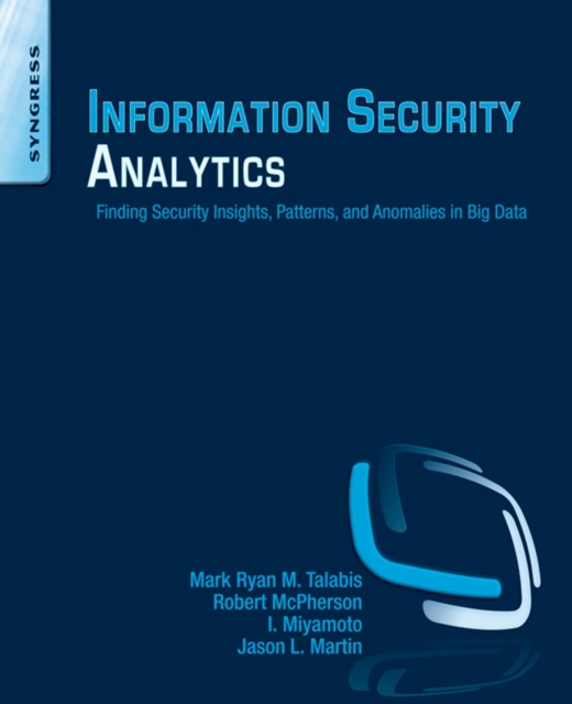 Information security analytics : finding security insights, patterns, and anomalies in big data