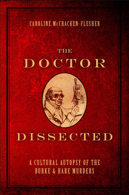 The doctor dissected : a cultural autopsy of the Burke and Hare murders