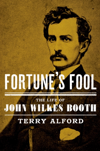 Fortune's Fool: The Life of John Wilkes Booth: The Life of John Wilkes Booth