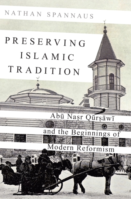 Preserving Islamic tradition : Abū Naṣr Qūrṣāwī and the beginnings of modern reformism