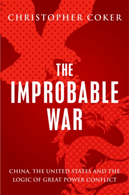 The improbable war : China, the United States and the continuing logic of great power conflict