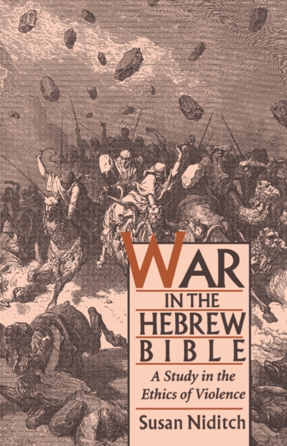 War in the Hebrew Bible: A Study in the Ethics of Violence: A Study in the Ethics of Violence
