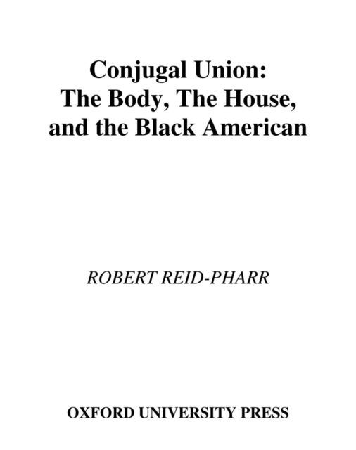 Conjugal union : the body, the house, and the Black American
