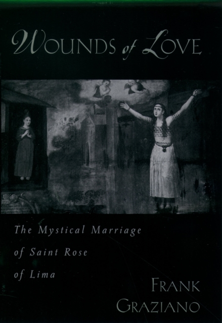 Wounds of love : the mystical marriage of Saint Rose of Lima