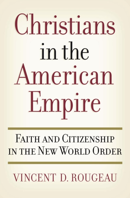 Christians in the American empire : faith and citizenship in the new world order