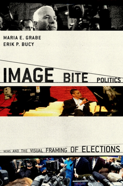 Image Bite Politics: News and the Visual Framing of Elections: News and the Visual Framing of Elections