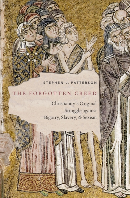 The forgotten creed : Christianity's original struggle against bigotry, slavery, and sexism