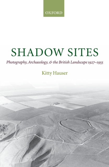 Shadow sites : photography, archaeology, and the British landscape, 1927-1955