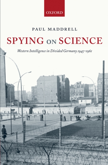 Spying on science : Western intelligence in divided Germany, 1945-1961