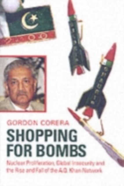 Shopping for bombs : nuclear proliferation, global insecurity, and the rise and fall of the A.Q. Khan network