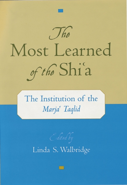 The most learned of the Shiʿa : the institution of the Marjaʿ taqlid