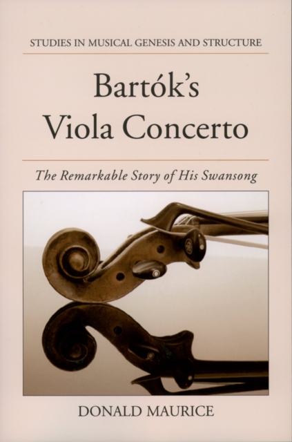 Bartók's viola concerto : the remarkable story of his Swansong