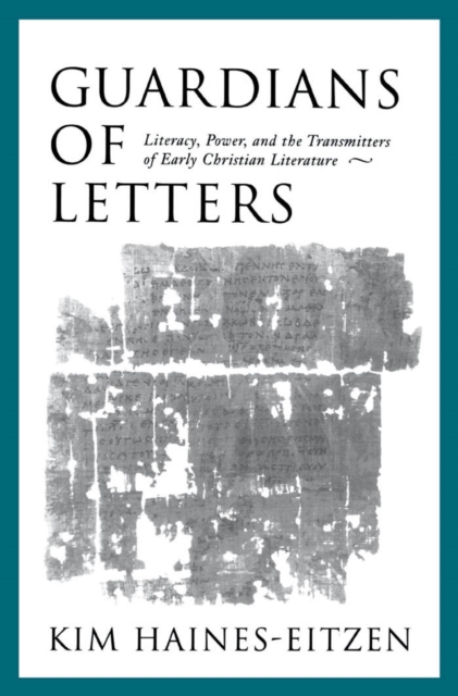 Guardians of letters : literacy, power, and the transmitters of early Christian literature