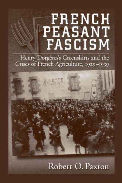 French peasant fascism : Henry Dorgère's Greenshirts and the crises of French agriculture, 1929-1939