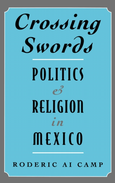 Crossing swords : politics and religion in Mexico