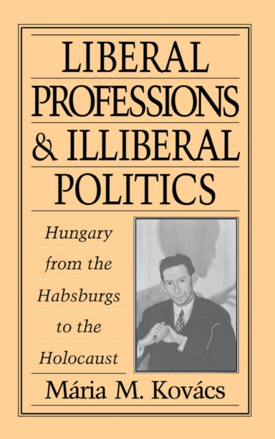 Liberal professions and illiberal politics : Hungary from the Habsburgs to the Holocaust