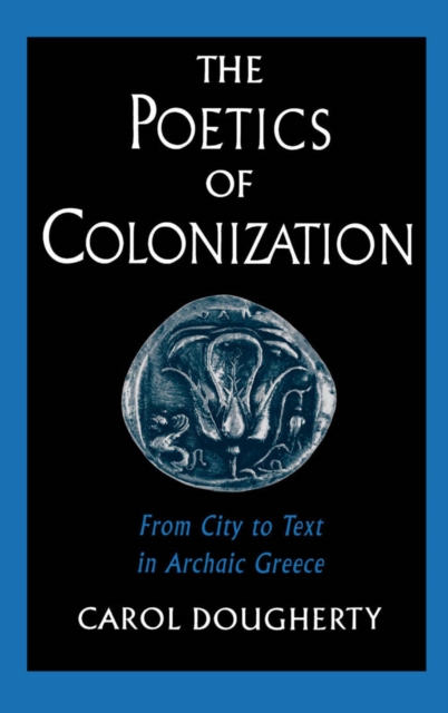 The poetics of colonization : from city to text in archaic Greece