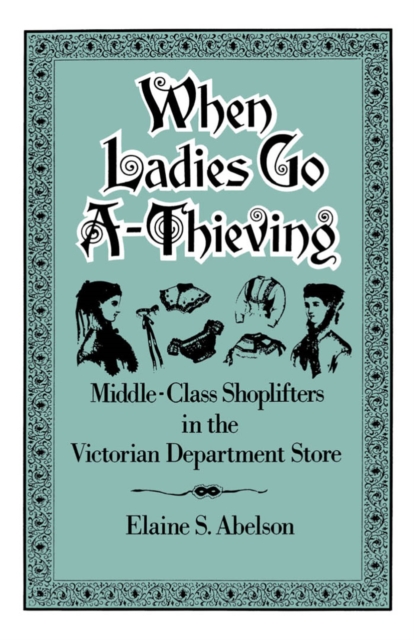 When ladies go a-thieving : middle-class shoplifters in the Victorian department store