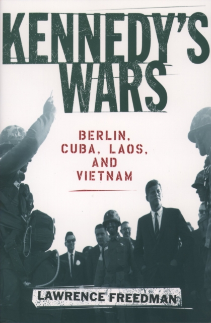Kennedy's wars : Berlin, Cuba, Laos, and Vietnam