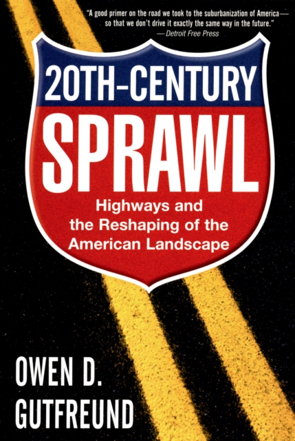 Twentieth-century sprawl : highways and the reshaping of the American Landscape