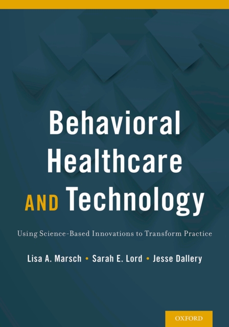 Behavioral healthcare and technology : using science-based innovations to transform practice