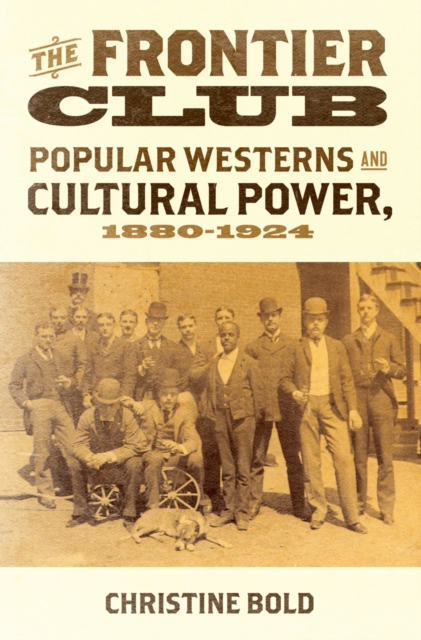 The frontier club : popular westerns and cultural power, 1880-1924