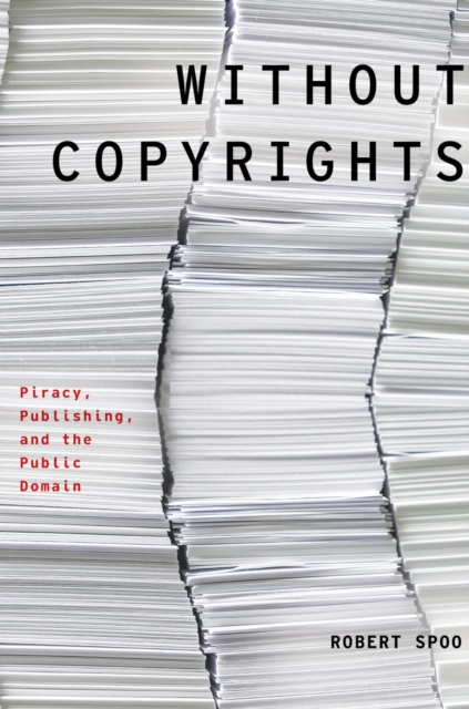 Without copyrights : piracy, publishing, and the public domain