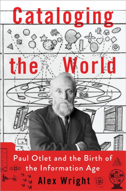 Cataloging the world : Paul Otlet and the birth of the information age