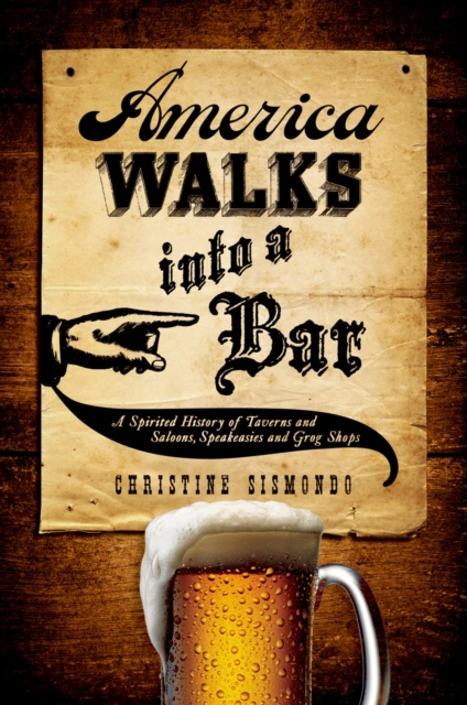 America walks into a bar : a spirited history of taverns and saloons, speakeasies, and grog shops