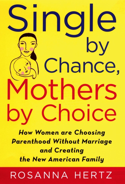 Single by chance, mothers by choice : how women are choosing parenthood without marriage and creating the new American family