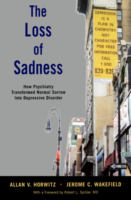 The loss of sadness : how psychiatry transformed normal sorrow into depressive disorder