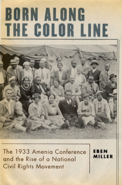 Born along the color line : the 1933 Amenia Conference and the rise of a national civil rights movement