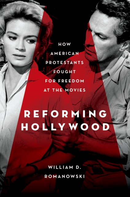 Reforming Hollywood : how American Protestants fought for freedom at the movies