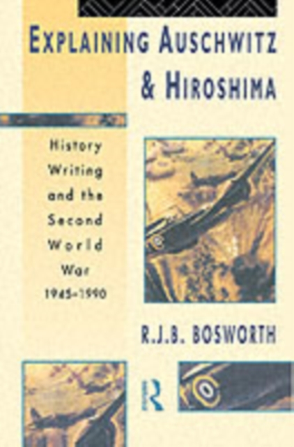 Explaining Auschwitz and Hiroshima: History Writing and the Second World War 1945-1990