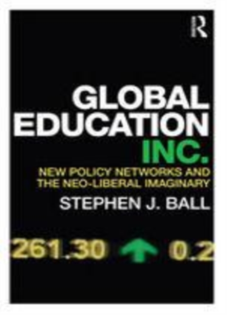 Global education inc. : new policy networks and the neo-liberal imaginary