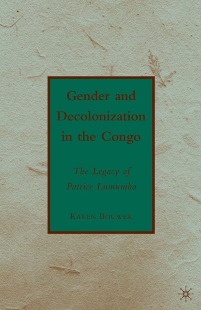 Gender and decolonization in the Congo : the legacy of Patrice Lumumba