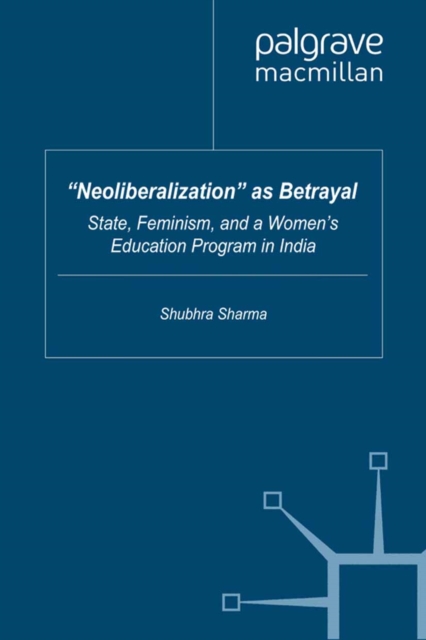 \Neoliberalization\ as betrayal : state, feminism, and a women's education program in India
