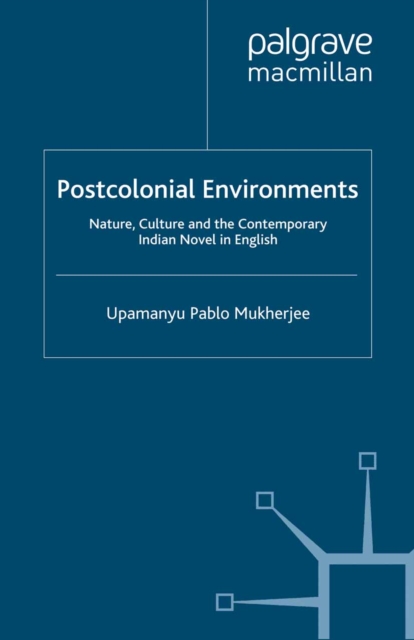 Postcolonial environments : nature, culture and the contemporary Indian novel in English