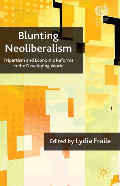 Blunting neoliberalism : tripartism and economic reforms in the developing world