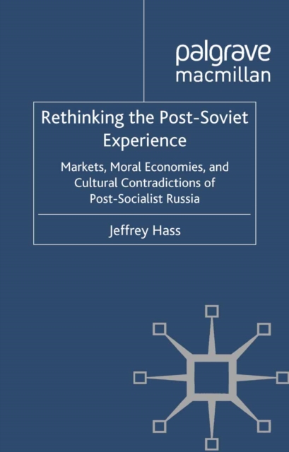 Rethinking the post-Soviet experience : markets, moral economies, and cultural contradictions of post-socialist Russia
