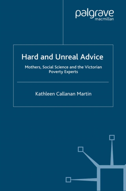 Hard and unreal advice : mothers, social science and the Victorian poverty experts