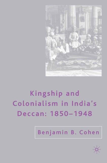 Kingship and colonialism in India's Deccan : 1850-1948
