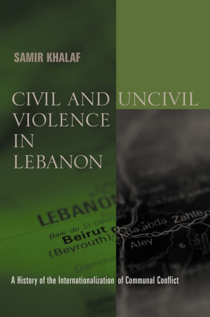 Civil and uncivil violence: a history of the internationalization of communal conflict in Lebanon