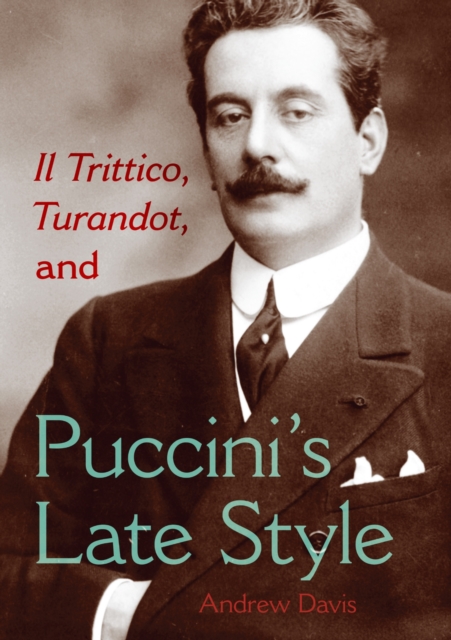 Il trittico, Turandot, and Puccini's late style electronic resource / Andrew Davis