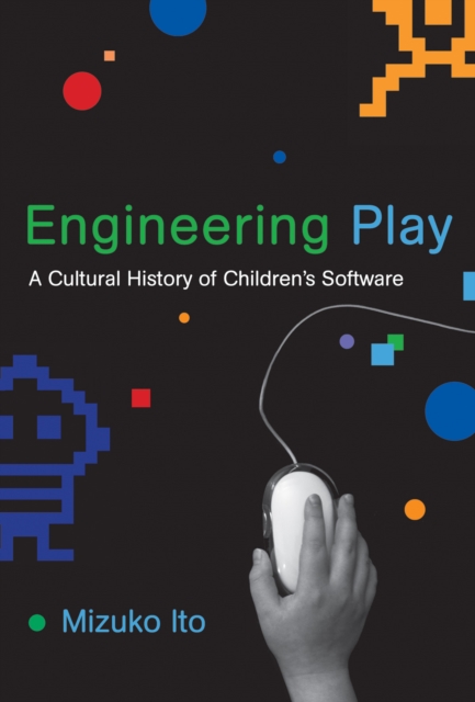 Engineering play : a cultural history of children's software