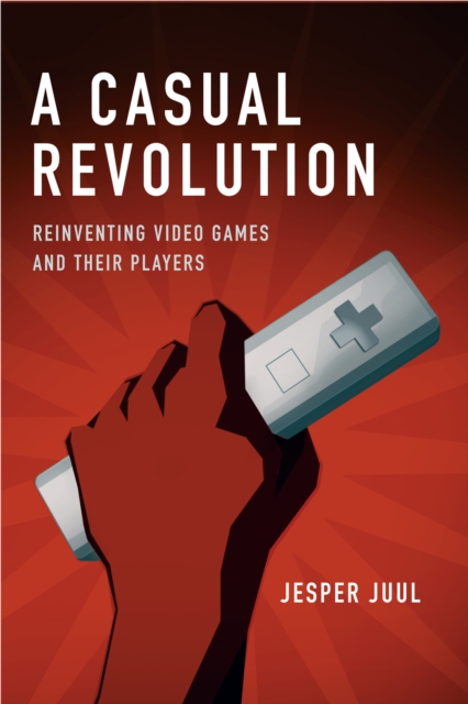 A casual revolution : reinventing video games and their players