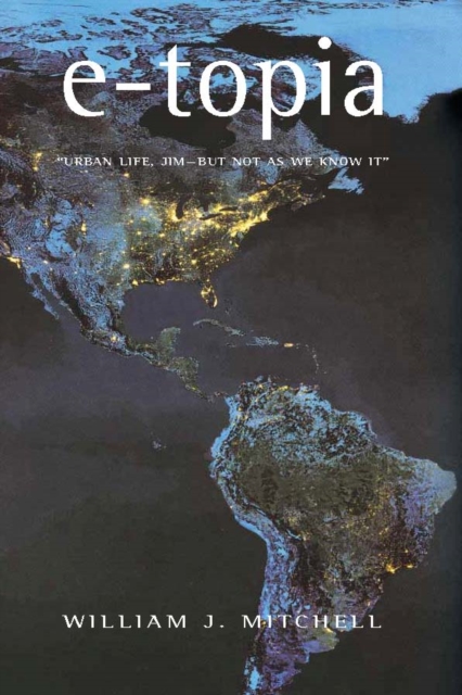 E-topia : \urban life, Jim--but not as we know it\